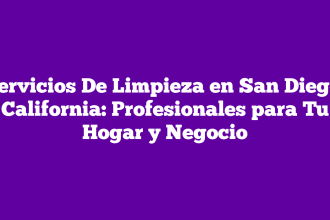 Servicios De Limpieza en San Diego, California: Profesionales para Tu Hogar y Negocio
