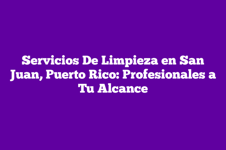 ᐈ Servicios De Limpieza en San Juan, Puerto Rico Profesionales a Tu