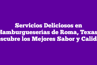 Servicios Deliciosos en Hamburgueserías de Roma, Texas: Descubre los Mejores Sabor y Calidad