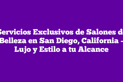 Servicios Exclusivos de Salones de Belleza en San Diego, California – Lujo y Estilo a tu Alcance