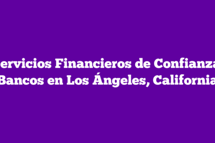 Servicios Financieros de Confianza: Bancos en Los Ángeles, California