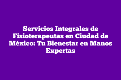 Servicios Integrales de Fisioterapeutas en Ciudad de México: Tu Bienestar en Manos Expertas