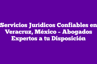Servicios Jurídicos Confiables en Veracruz, México – Abogados Expertos a tu Disposición