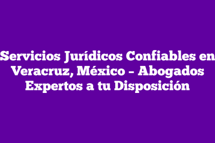 Servicios Jurídicos Confiables en Veracruz, México – Abogados Expertos a tu Disposición