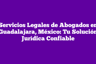 Servicios Legales de Abogados en Guadalajara, México: Tu Solución Jurídica Confiable