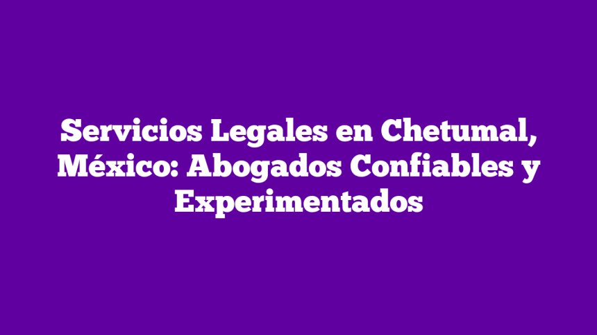 Imagen de Servicios Legales en Chetumal, México: Abogados Confiables y Experimentados Servicios Legales en Chetumal, México: Abogados Confiables y Experimentados