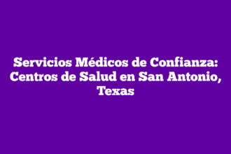 Servicios Médicos de Confianza: Centros de Salud en San Antonio, Texas