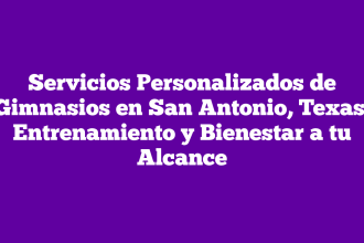 Servicios Personalizados de Gimnasios en San Antonio, Texas: Entrenamiento y Bienestar a tu Alcance