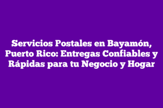 Servicios Postales en Bayamón, Puerto Rico: Entregas Confiables y Rápidas para tu Negocio y Hogar