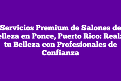 Servicios Premium de Salones de Belleza en Ponce, Puerto Rico: Realza tu Belleza con Profesionales de Confianza
