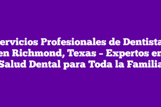 Servicios Profesionales de Dentistas en Richmond, Texas – Expertos en Salud Dental para Toda la Familia