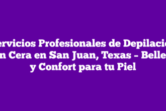 Servicios Profesionales de Depilación con Cera en San Juan, Texas – Belleza y Confort para tu Piel
