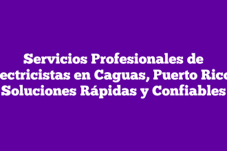 Servicios Profesionales de Electricistas en Caguas, Puerto Rico – Soluciones Rápidas y Confiables