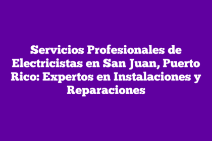 Servicios Profesionales de Electricistas en San Juan, Puerto Rico: Expertos en Instalaciones y Reparaciones