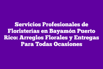 Servicios Profesionales de Floristerías en Bayamón Puerto Rico: Arreglos Florales y Entregas Para Todas Ocasiones