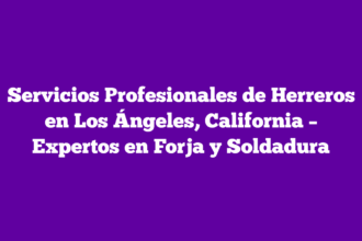 Servicios Profesionales de Herreros en Los Ángeles, California – Expertos en Forja y Soldadura
