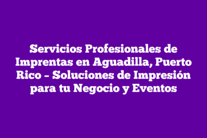 Servicios Profesionales de Imprentas en Aguadilla, Puerto Rico – Soluciones de Impresión para tu Negocio y Eventos