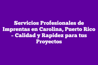 Servicios Profesionales de Imprentas en Carolina, Puerto Rico – Calidad y Rapidez para tus Proyectos