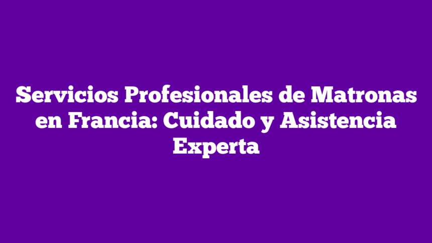 Servicios Profesionales de Matronas en Francia: Cuidado y Asistencia Experta