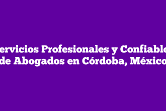 Servicios Profesionales y Confiables de Abogados en Córdoba, México