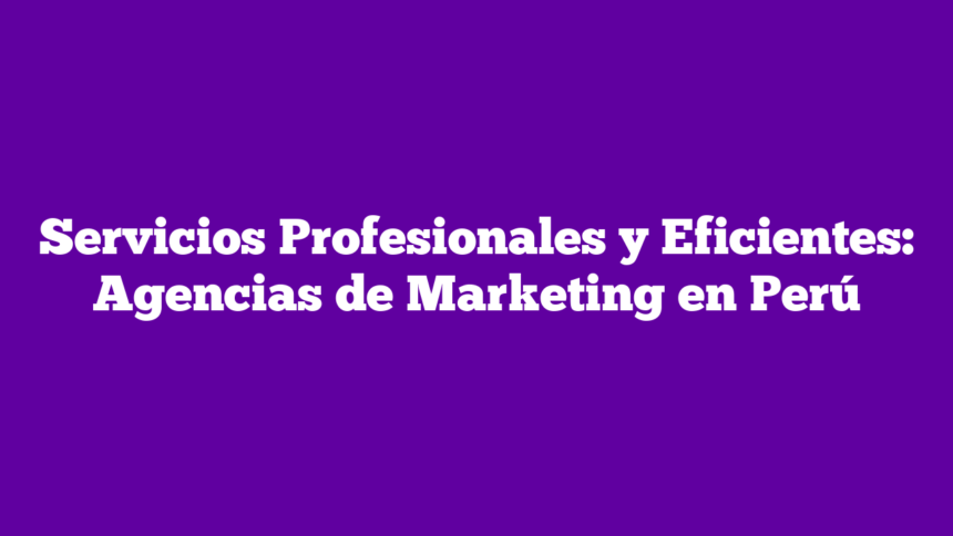 Imagen de Servicios Profesionales y Eficientes: Agencias de Marketing en Perú Servicios Profesionales y Eficientes: Agencias de Marketing en Perú