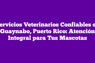 Servicios Veterinarios Confiables en Guaynabo, Puerto Rico: Atención Integral para Tus Mascotas