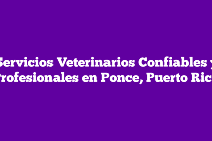 Servicios Veterinarios Confiables y Profesionales en Ponce, Puerto Rico