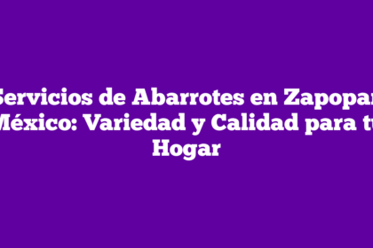 Servicios de Abarrotes en Zapopan México: Variedad y Calidad para tu Hogar