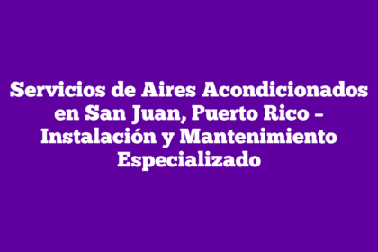 Servicios de Aires Acondicionados en San Juan, Puerto Rico – Instalación y Mantenimiento Especializado