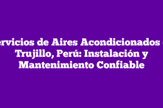 Servicios de Aires Acondicionados en Trujillo, Perú: Instalación y Mantenimiento Confiable