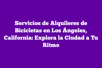 Servicios de Alquileres de Bicicletas en Los Ángeles, California: Explora la Ciudad a Tu Ritmo