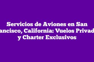 Servicios de Aviones en San Francisco, California: Vuelos Privados y Charter Exclusivos