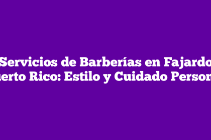 Servicios de Barberías en Fajardo Puerto Rico: Estilo y Cuidado Personal