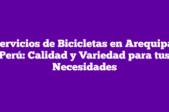 Servicios de Bicicletas en Arequipa, Perú: Calidad y Variedad para tus Necesidades