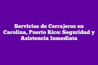 Servicios de Cerrajeros en Carolina, Puerto Rico: Seguridad y Asistencia Inmediata