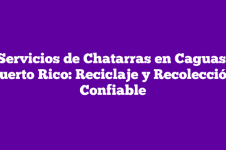 Servicios de Chatarras en Caguas, Puerto Rico: Reciclaje y Recolección Confiable