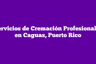 Servicios de Cremación Profesionales en Caguas, Puerto Rico