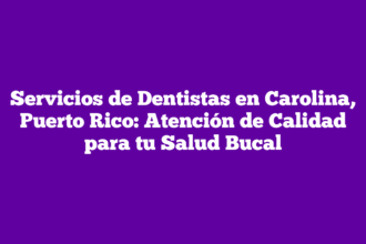 Servicios de Dentistas en Carolina, Puerto Rico: Atención de Calidad para tu Salud Bucal