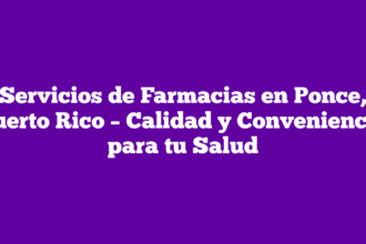 Servicios de Farmacias en Ponce, Puerto Rico – Calidad y Conveniencia para tu Salud
