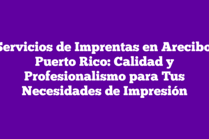 Servicios de Imprentas en Arecibo, Puerto Rico: Calidad y Profesionalismo para Tus Necesidades de Impresión