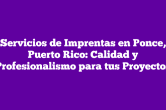 Servicios de Imprentas en Ponce, Puerto Rico: Calidad y Profesionalismo para tus Proyectos