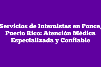 Servicios de Internistas en Ponce, Puerto Rico: Atención Médica Especializada y Confiable