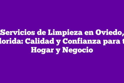 Servicios de Limpieza en Oviedo, Florida: Calidad y Confianza para tu Hogar y Negocio