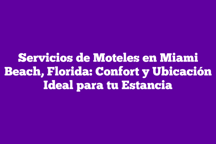 Servicios de Moteles en Miami Beach, Florida: Confort y Ubicación Ideal para tu Estancia