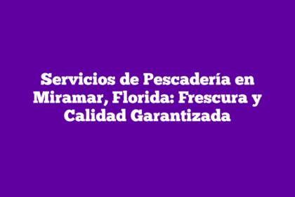 Servicios de Pescadería en Miramar, Florida: Frescura y Calidad Garantizada