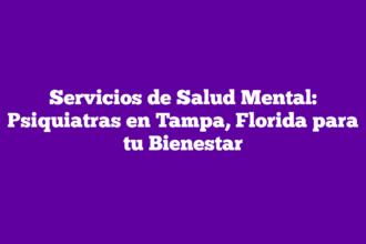 Servicios de Salud Mental: Psiquiatras en Tampa, Florida para tu Bienestar