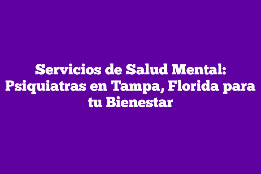 Imagen de Servicios de Salud Mental: Psiquiatras en Tampa, Florida para tu Bienestar Servicios de Salud Mental: Psiquiatras en Tampa, Florida para tu Bienestar