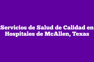 Servicios de Salud de Calidad en Hospitales de McAllen, Texas