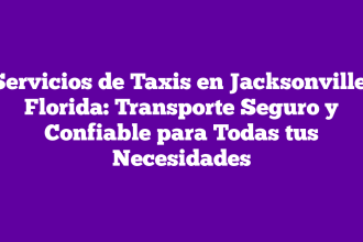 Servicios de Taxis en Jacksonville, Florida: Transporte Seguro y Confiable para Todas tus Necesidades
