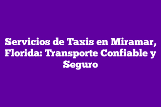 Servicios de Taxis en Miramar, Florida: Transporte Confiable y Seguro